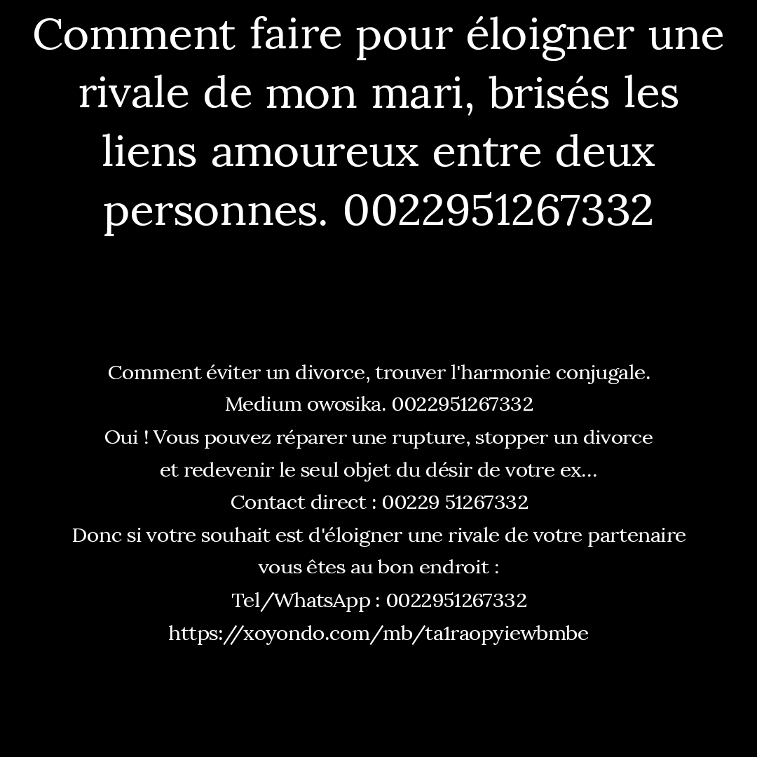 Comment faire pour éloigné une rivale de l’etre aimé +22946167849